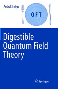 Digestible Quantum Field Theory Digestible Quantum Field Theory