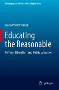 Educating The Reasonable: Political Liberalism And Public Education (Philosophy And Politics - Critical Explorations) Educating The Reasonable: Political Liberalism And Public Education (Philosophy And Politics - Critical Explorations)