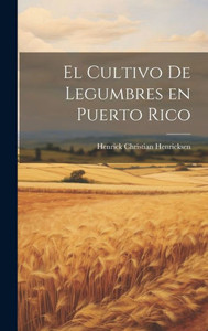 El Cultivo De Legumbres En Puerto Rico (Spanish Edition) El Cultivo De Legumbres En Puerto Rico (Spanish Edition)