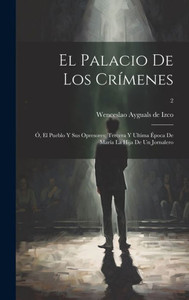 El Palacio De Los Crímenes; Ó, El Pueblo Y Sus Opresores; Tercera Y Ultima Época De María La Hija De Un Jornalero; 2 (Spanish Edition) El Palacio De Los Crímenes; Ó, El Pueblo Y Sus Opresores; Tercera Y Ultima Época De María La Hija De Un Jornalero; 2 (Spanish Edition)