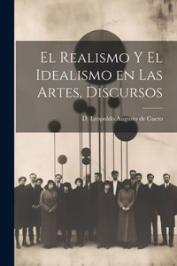 El Realismo Y El Idealismo En Las Artes, Discursos (Spanish Edition)