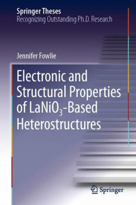 Electronic And Structural Properties Of Lanio3-Based Heterostructures (Springer Theses) Electronic And Structural Properties Of Lanio3-Based Heterostructures (Springer Theses)