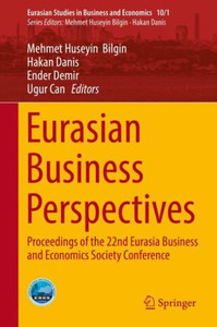 Eurasian Business Perspectives: Proceedings Of The 22Nd Eurasia Business And Economics Society Conference (Eurasian Studies In Business And Economics, 10/1) Eurasian Business Perspectives: Proceedings Of The 22Nd Eurasia Business And Economics Society Conference (Eurasian Studies In Business And Economics, 10/1)