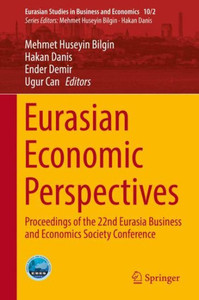 Eurasian Economic Perspectives: Proceedings Of The 22Nd Eurasia Business And Economics Society Conference (Eurasian Studies In Business And Economics, 10/2) Eurasian Economic Perspectives: Proceedings Of The 22Nd Eurasia Business And Economics Society Conference (Eurasian Studies In Business And Economics, 10/2)