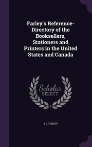 Farley's Reference-Directory Of The Booksellers, Stationers And Printers In The United States And Canada