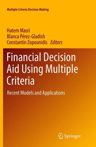 Financial Decision Aid Using Multiple Criteria: Recent Models And Applications (Multiple Criteria Decision Making) Financial Decision Aid Using Multiple Criteria: Recent Models And Applications (Multiple Criteria Decision Making)