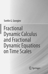 Fractional Dynamic Calculus And Fractional Dynamic Equations On Time Scales Fractional Dynamic Calculus And Fractional Dynamic Equations On Time Scales