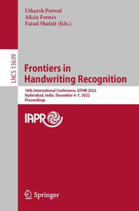 Frontiers In Handwriting Recognition: 18Th International Conference, Icfhr 2022, Hyderabad, India, December 4?7, 2022, Proceedings (Lecture Notes In Computer Science)
