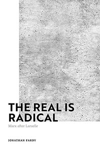 The Real Is Radical: Marx After Laruelle The Real Is Radical: Marx After Laruelle