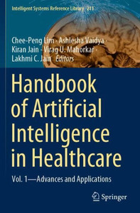 Handbook Of Artificial Intelligence In Healthcare: Vol. 1 - Advances And Applications (Intelligent Systems Reference Library) Handbook Of Artificial Intelligence In Healthcare: Vol. 1 - Advances And Applications (Intelligent Systems Reference Library)