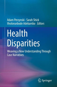 Health Disparities: Weaving A New Understanding Through Case Narratives Health Disparities: Weaving A New Understanding Through Case Narratives