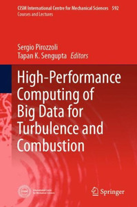 High-Performance Computing Of Big Data For Turbulence And Combustion (Cism International Centre For Mechanical Sciences, 592) High-Performance Computing Of Big Data For Turbulence And Combustion (Cism International Centre For Mechanical Sciences, 592)