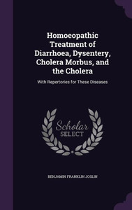 Homoeopathic Treatment Of Diarrhoea, Dysentery, Cholera Morbus, And The Cholera: With Repertories For These Diseases Homoeopathic Treatment Of Diarrhoea, Dysentery, Cholera Morbus, And The Cholera: With Repertories For These Diseases