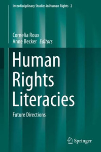 Human Rights Literacies: Future Directions (Interdisciplinary Studies In Human Rights, 2) Human Rights Literacies: Future Directions (Interdisciplinary Studies In Human Rights, 2)