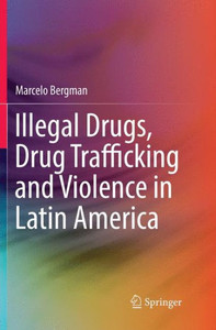 Illegal Drugs, Drug Trafficking And Violence In Latin America Illegal Drugs, Drug Trafficking And Violence In Latin America
