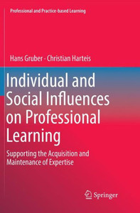 Individual And Social Influences On Professional Learning: Supporting The Acquisition And Maintenance Of Expertise (Professional And Practice-Based Learning, 24)