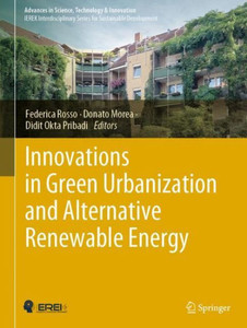 Innovations In Green Urbanization And Alternative Renewable Energy (Advances In Science, Technology & Innovation) Innovations In Green Urbanization And Alternative Renewable Energy (Advances In Science, Technology & Innovation)