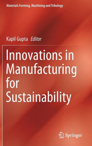 Innovations In Manufacturing For Sustainability (Materials Forming, Machining And Tribology) Innovations In Manufacturing For Sustainability (Materials Forming, Machining And Tribology)