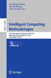 Intelligent Computing Methodologies: 15Th International Conference, Icic 2019, Nanchang, China, August 3?6, 2019, Proceedings, Part Iii (Lecture Notes In Computer Science, 11645) Intelligent Computing Methodologies: 15Th International Conference, Icic 2019, Nanchang, China, August 3?6, 2019, Proceedings, Part Iii (Lecture Notes In Computer Science, 11645)
