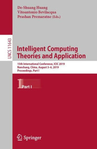 Intelligent Computing Theories And Application: 15Th International Conference, Icic 2019, Nanchang, China, August 3?6, 2019, Proceedings, Part I (Lecture Notes In Computer Science, 11643) Intelligent Computing Theories And Application: 15Th International Conference, Icic 2019, Nanchang, China, August 3?6, 2019, Proceedings, Part I (Lecture Notes In Computer Science, 11643)