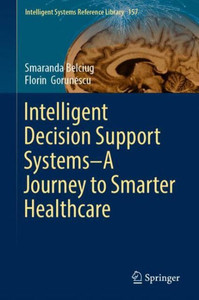 Intelligent Decision Support Systems?A Journey To Smarter Healthcare (Intelligent Systems Reference Library, 157)