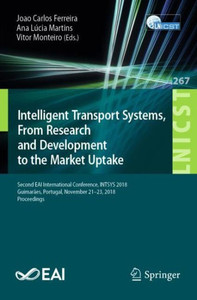 Intelligent Transport Systems, From Research And Development To The Market Uptake: Second Eai International Conference, Intsys 2018, Guimarães, ... And Telecommunications Engineering, 267) Intelligent Transport Systems, From Research And Development To The Market Uptake: Second Eai International Conference, Intsys 2018, Guimarães, ... And Telecommunications Engineering, 267)
