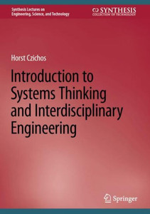 Introduction To Systems Thinking And Interdisciplinary Engineering (Synthesis Lectures On Engineering, Science, And Technology) Introduction To Systems Thinking And Interdisciplinary Engineering (Synthesis Lectures On Engineering, Science, And Technology)