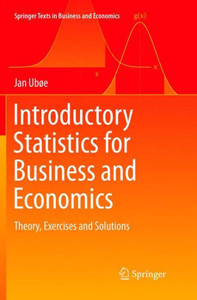Introductory Statistics For Business And Economics: Theory, Exercises And Solutions (Springer Texts In Business And Economics) Introductory Statistics For Business And Economics: Theory, Exercises And Solutions (Springer Texts In Business And Economics)