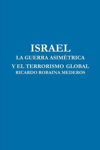 Israel La Guerra Asimétrica Y El Terrorismo Global (Spanish Edition) Israel La Guerra Asimétrica Y El Terrorismo Global (Spanish Edition)
