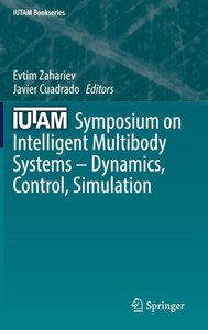 Iutam Symposium On Intelligent Multibody Systems ? Dynamics, Control, Simulation (Iutam Bookseries, 33) Iutam Symposium On Intelligent Multibody Systems ? Dynamics, Control, Simulation (Iutam Bookseries, 33)