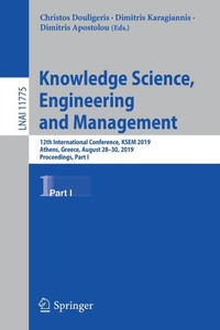 Knowledge Science, Engineering And Management: 12Th International Conference, Ksem 2019, Athens, Greece, August 28?30, 2019, Proceedings, Part I (Lecture Notes In Computer Science, 11775) Knowledge Science, Engineering And Management: 12Th International Conference, Ksem 2019, Athens, Greece, August 28?30, 2019, Proceedings, Part I (Lecture Notes In Computer Science, 11775)