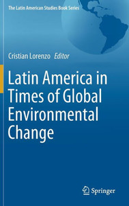 Latin America In Times Of Global Environmental Change (The Latin American Studies Book Series)