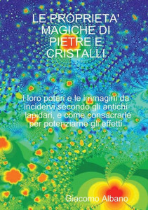 Le Proprieta' Magiche Di Pietre E Cristalli I Loro Poteri E Le Immagini Da Incidervi Secondo Gli Antichi Lapidari, E Come Consacrarle Per Potenziarne Gli Effetti (Italian Edition)