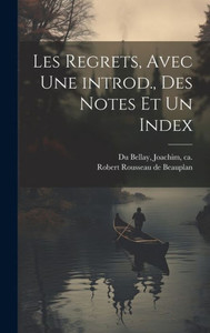 Les Regrets, Avec Une Introd., Des Notes Et Un Index (French Edition) Les Regrets, Avec Une Introd., Des Notes Et Un Index (French Edition)