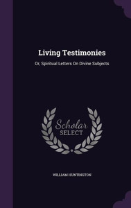 Living Testimonies: Or, Spiritual Letters On Divine Subjects