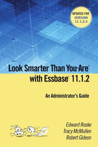 Look Smarter Than You Are With Essbase 11.1.2: An Administrator's Guide Look Smarter Than You Are With Essbase 11.1.2: An Administrator's Guide