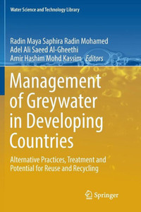 Management Of Greywater In Developing Countries: Alternative Practices, Treatment And Potential For Reuse And Recycling (Water Science And Technology Library, 87)