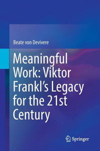 Meaningful Work: Viktor Frankl?S Legacy For The 21St Century Meaningful Work: Viktor Frankl?S Legacy For The 21St Century