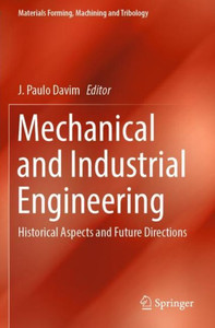 Mechanical And Industrial Engineering: Historical Aspects And Future Directions (Materials Forming, Machining And Tribology)