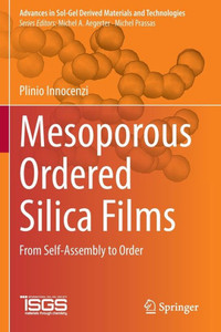 Mesoporous Ordered Silica Films: From Self-Assembly To Order (Advances In Sol-Gel Derived Materials And Technologies)