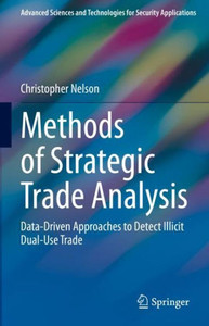 Methods Of Strategic Trade Analysis: Data-Driven Approaches To Detect Illicit Dual-Use Trade (Advanced Sciences And Technologies For Security Applications) Methods Of Strategic Trade Analysis: Data-Driven Approaches To Detect Illicit Dual-Use Trade (Advanced Sciences And Technologies For Security Applications)