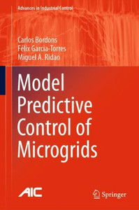 Model Predictive Control Of Microgrids (Advances In Industrial Control) Model Predictive Control Of Microgrids (Advances In Industrial Control)