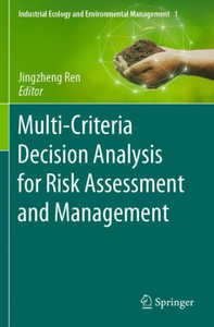 Multi-Criteria Decision Analysis For Risk Assessment And Management (Industrial Ecology And Environmental Management, 1) Multi-Criteria Decision Analysis For Risk Assessment And Management (Industrial Ecology And Environmental Management, 1)
