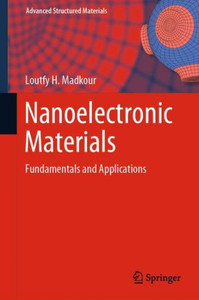 Nanoelectronic Materials: Fundamentals And Applications (Advanced Structured Materials, 116) Nanoelectronic Materials: Fundamentals And Applications (Advanced Structured Materials, 116)