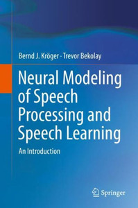 Neural Modeling Of Speech Processing And Speech Learning: An Introduction Neural Modeling Of Speech Processing And Speech Learning: An Introduction