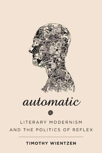 Automatic: Literary Modernism And The Politics Of Reflex (Hopkins Studies In Modernism) Automatic: Literary Modernism And The Politics Of Reflex (Hopkins Studies In Modernism)