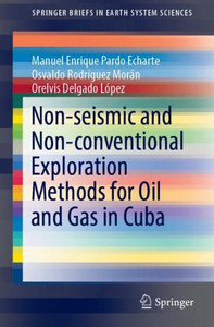 Non-Seismic And Non-Conventional Exploration Methods For Oil And Gas In Cuba (Springerbriefs In Earth System Sciences) Non-Seismic And Non-Conventional Exploration Methods For Oil And Gas In Cuba (Springerbriefs In Earth System Sciences)