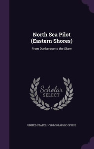 North Sea Pilot (Eastern Shores): From Dunkerque To The Skaw North Sea Pilot (Eastern Shores): From Dunkerque To The Skaw