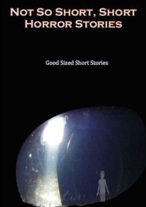 Not So Short - Short Horror Stories, Good Sized Short Stories