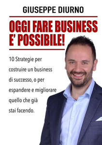 Oggi Fare Business E' Possibile! (Italian Edition)